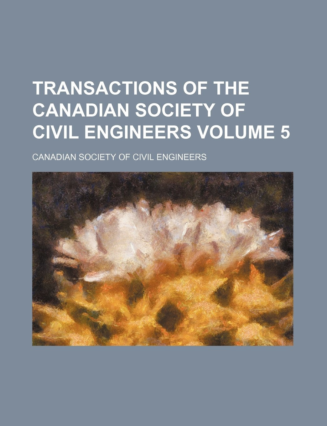 Transactions of the Canadian Society of Civil Engineers Volume 5 Books