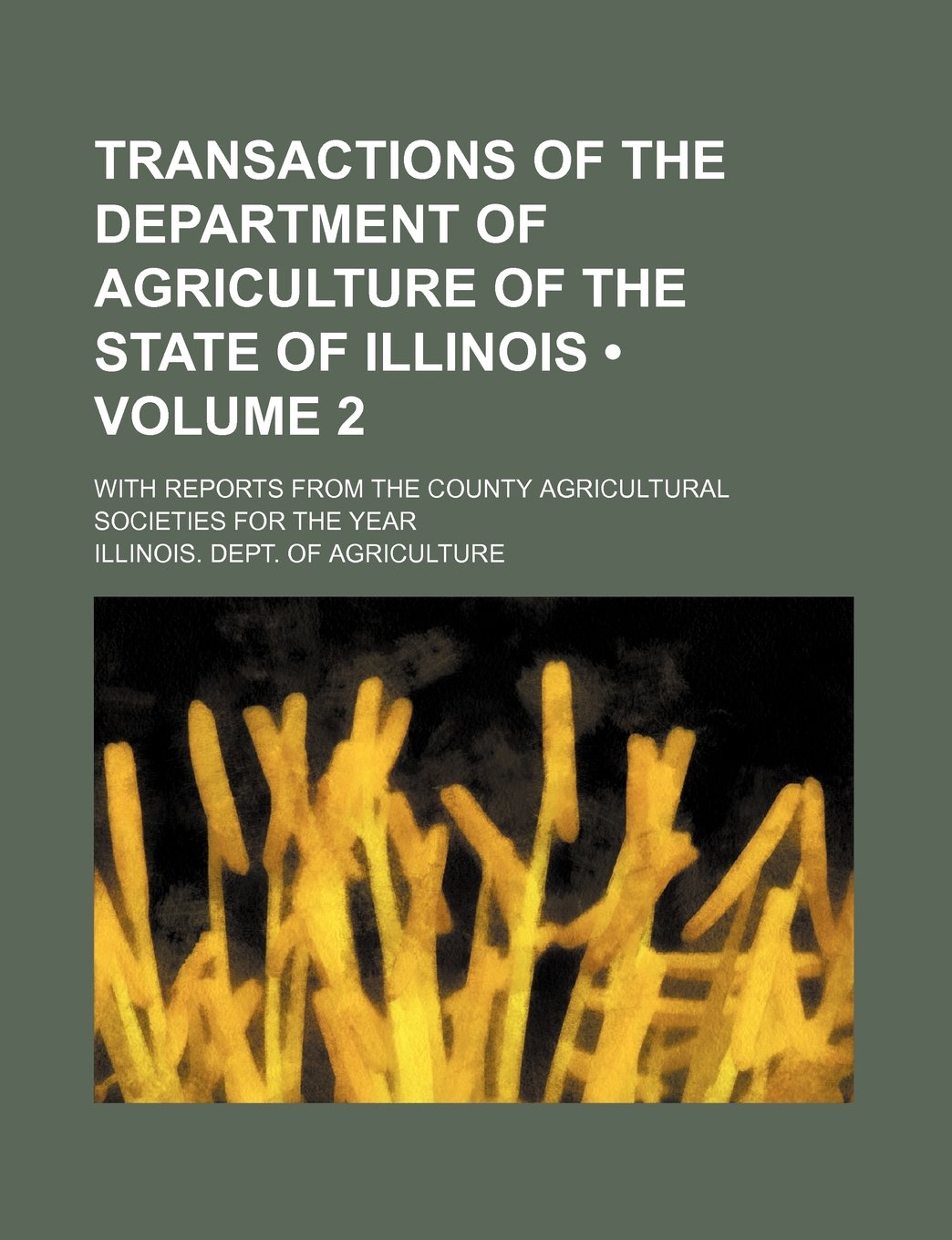 Transactions of the Department of Agriculture of the State of Illinois (Volume 2); With Reports from the County Agricultural Societies for the Year Books