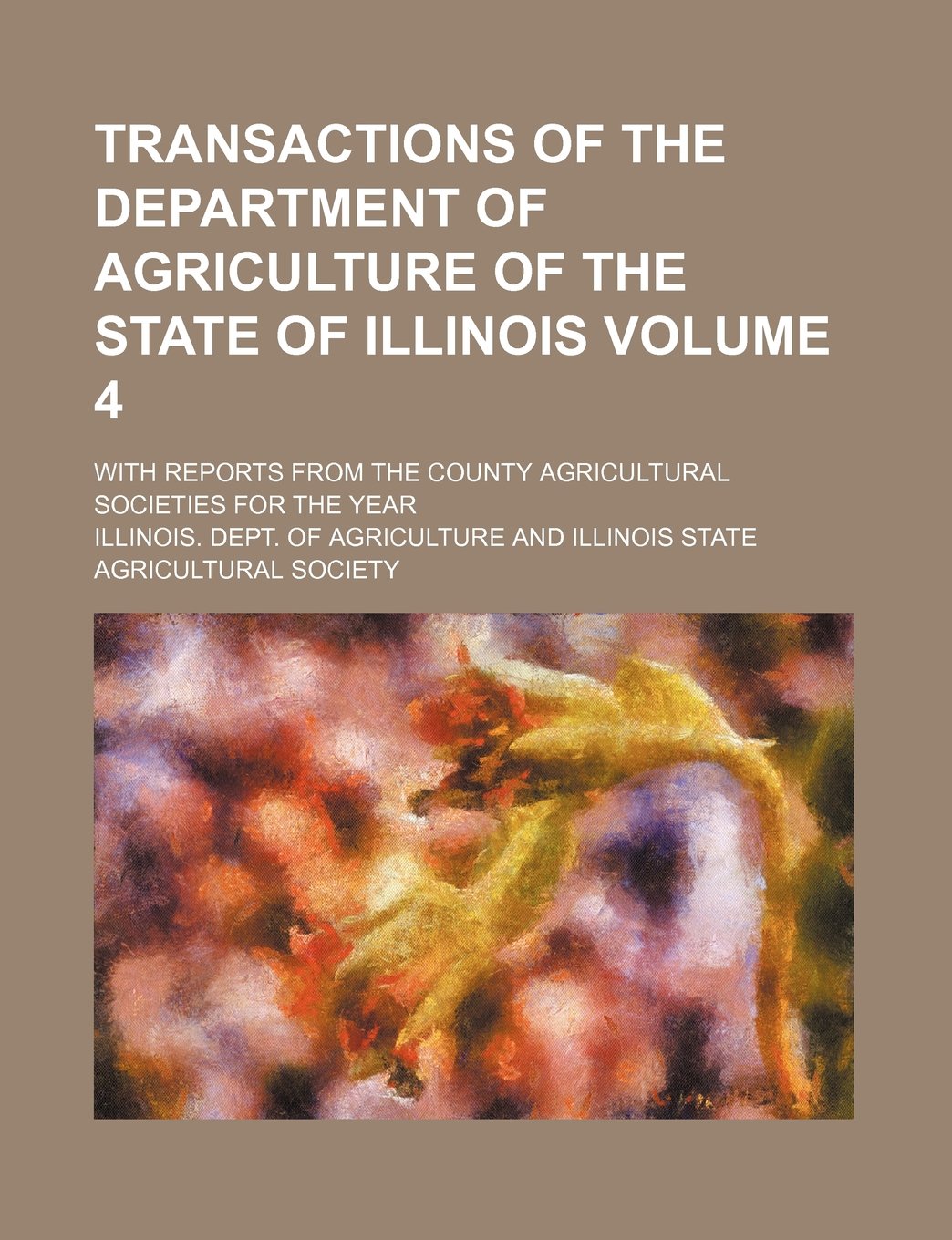 Transactions of the Department of Agriculture of the State of Illinois Volume 4; With Reports from the County Agricultural Societies for the Year Books