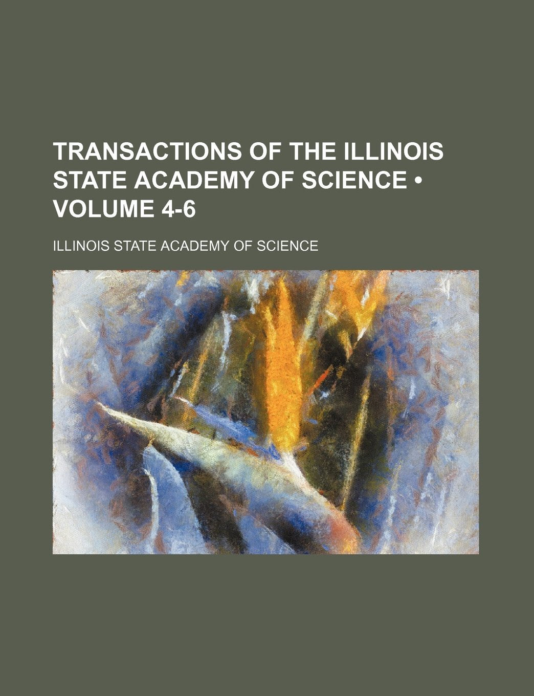 Transactions of the Illinois State Academy of Science (Volume 4-6) Books