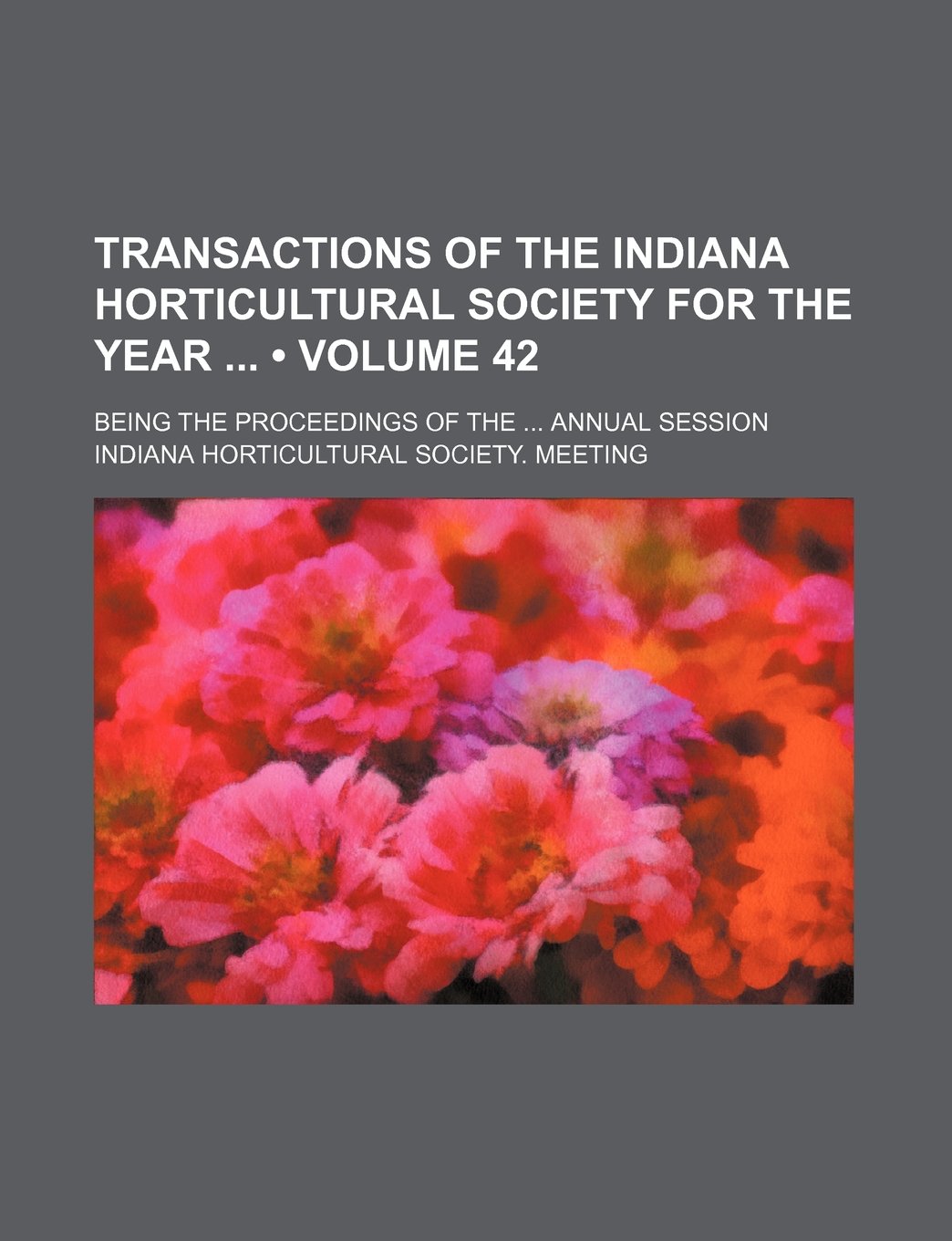 Transactions of the Indiana Horticultural Society for the Year (Volume 42); Being the Proceedings of the Annual Session Books
