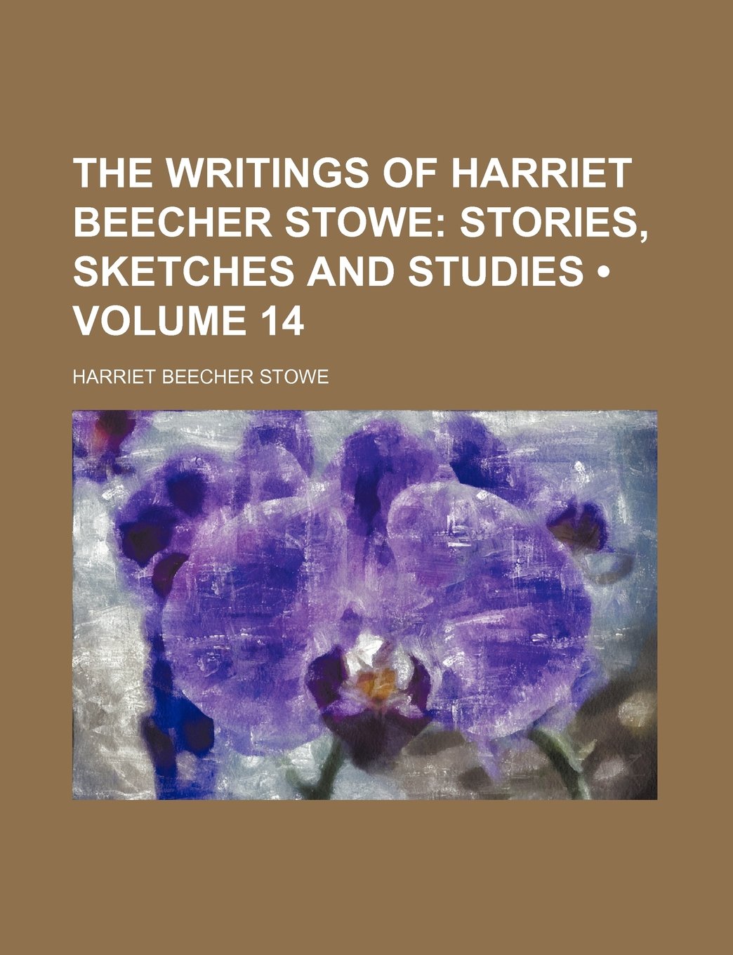 The Writings of Harriet Beecher Stowe (Volume 14); Stories, Sketches and Studies Books