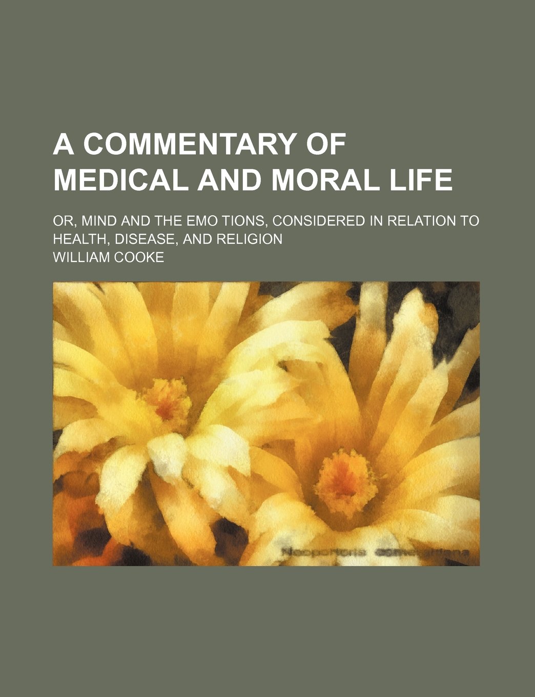 A Commentary of Medical and Moral Life; Or, Mind and the Emo Tions, Considered in Relation to Health, Disease, and Religion Books