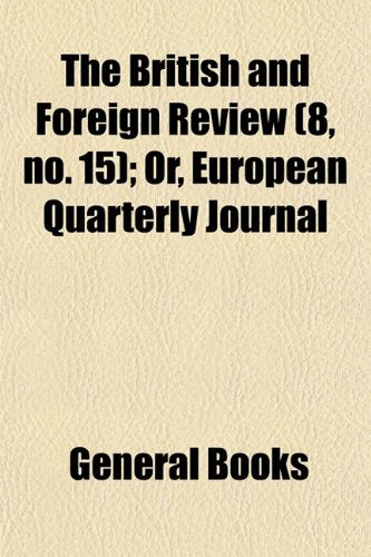 The British and Foreign Review (Volume 8, No. 15); Or, European Quarterly Journal Books