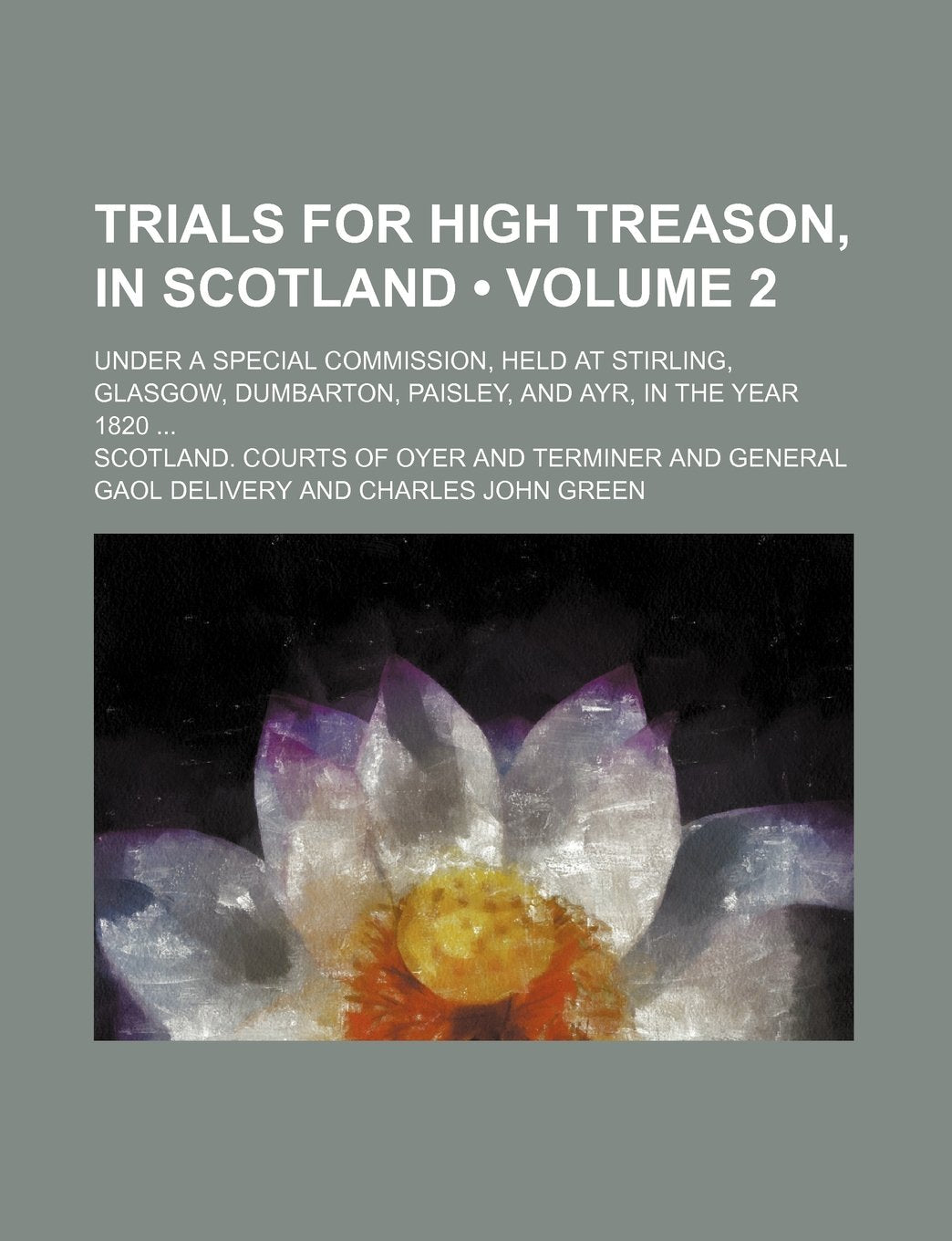 Trials for High Treason, in Scotland (Volume 2); Under a Special Commission, Held at Stirling, Glasgow, Dumbarton, Paisley, and Ayr, in the Year 1820 Books