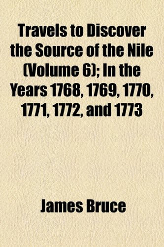 Travels to Discover the Source of the Nile (Volume 6); In the Years 1768, 1769, 1770, 1771, 1772, and 1773 Books