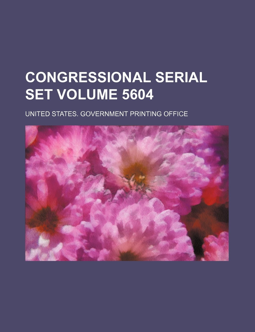 Congressional Serial Set Volume 5604 Books