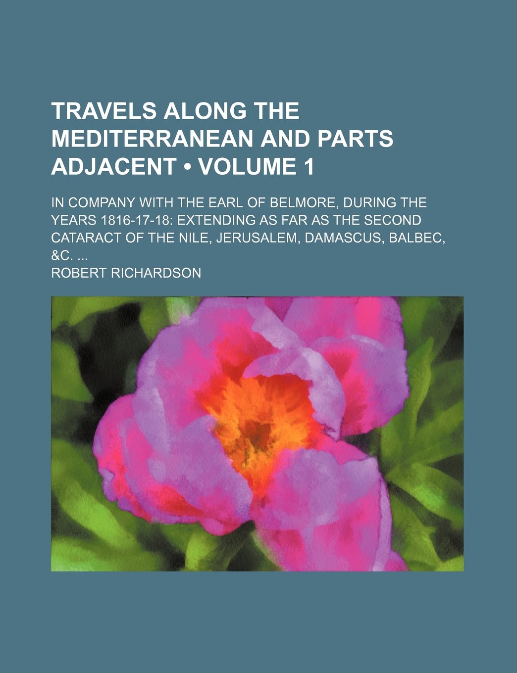 Travels Along the Mediterranean and Parts Adjacent (Volume 1); In Company with the Earl of Belmore, During the Years 1816-17-18 Extending as Far as ... of the Nile, Jerusalem, Damascus, Balbec, &C. Books