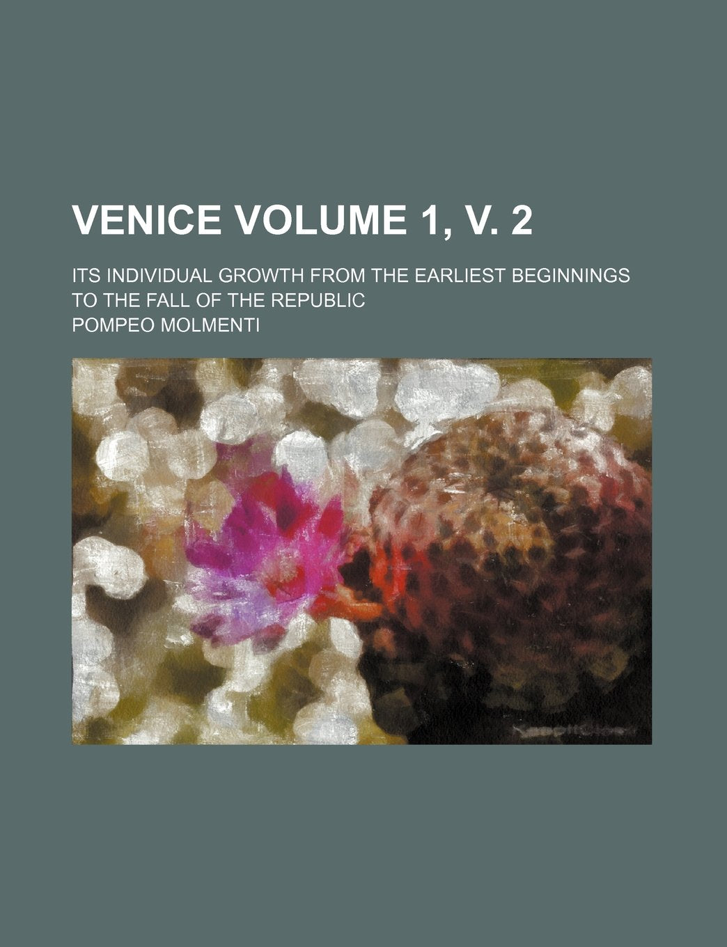 Venice Volume 1, V. 2; Its Individual Growth from the Earliest Beginnings to the Fall of the Republic Books