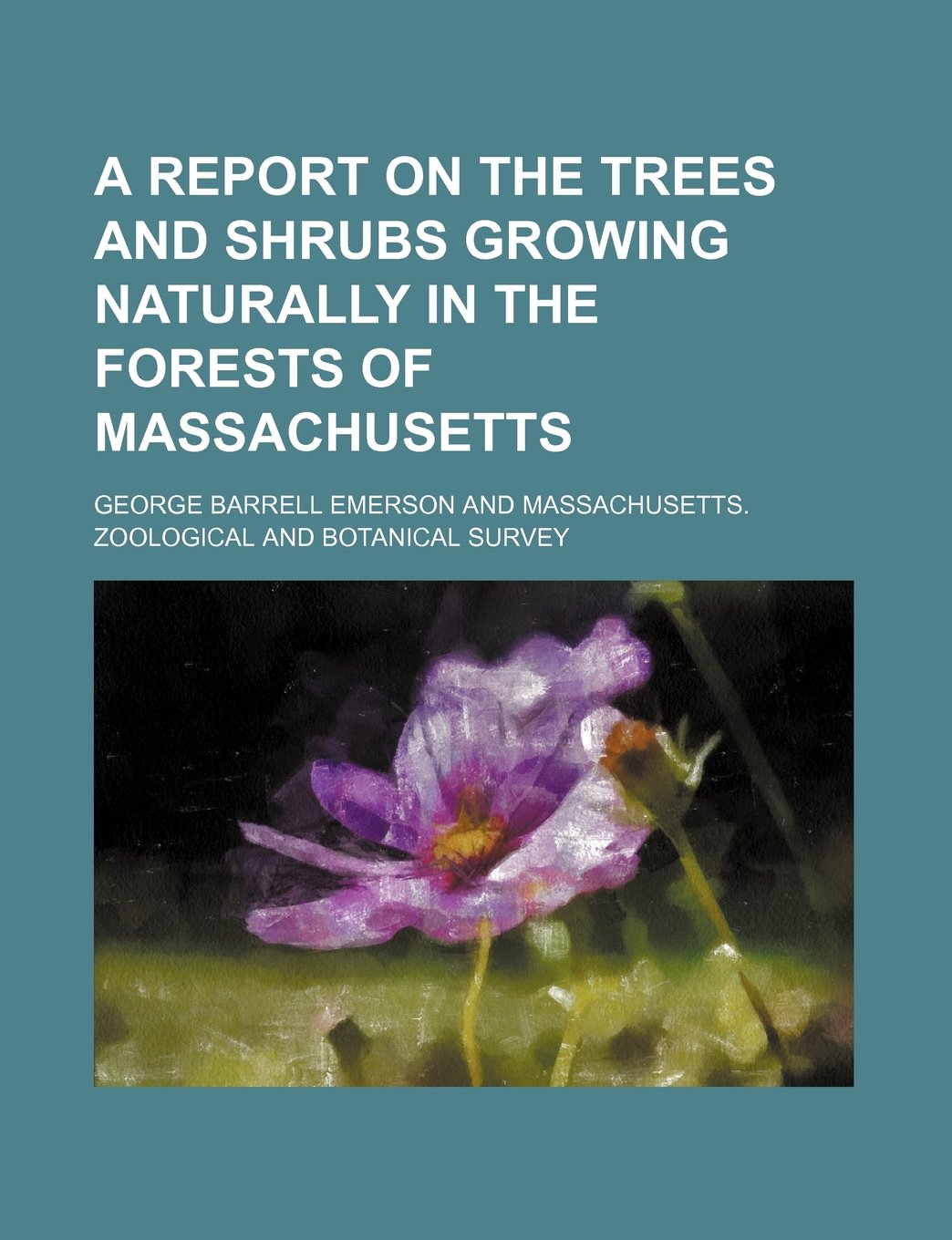 A Report on the Trees and Shrubs Growing Naturally in the Forests of Massachusetts Books