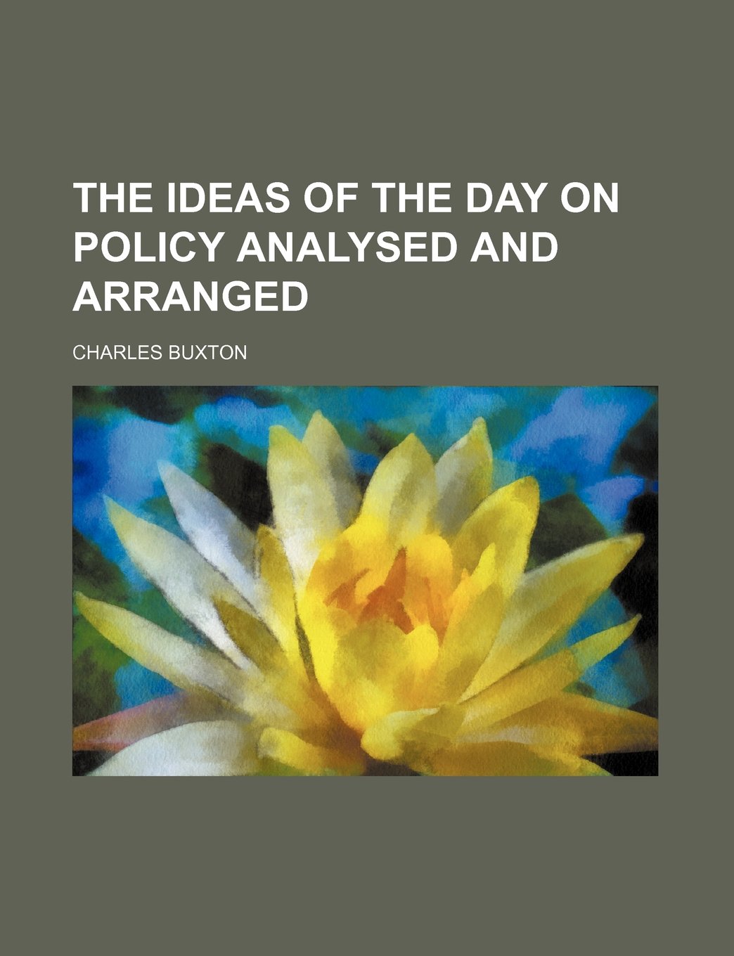 The Ideas of the Day on Policy Analysed and Arranged Books