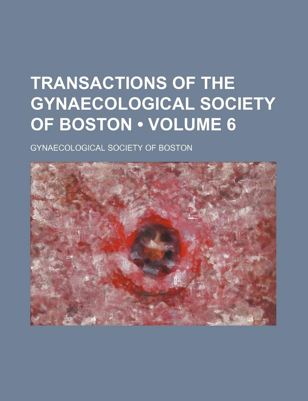 Transactions of the Gynaecological Society of Boston (Volume 6) Books
