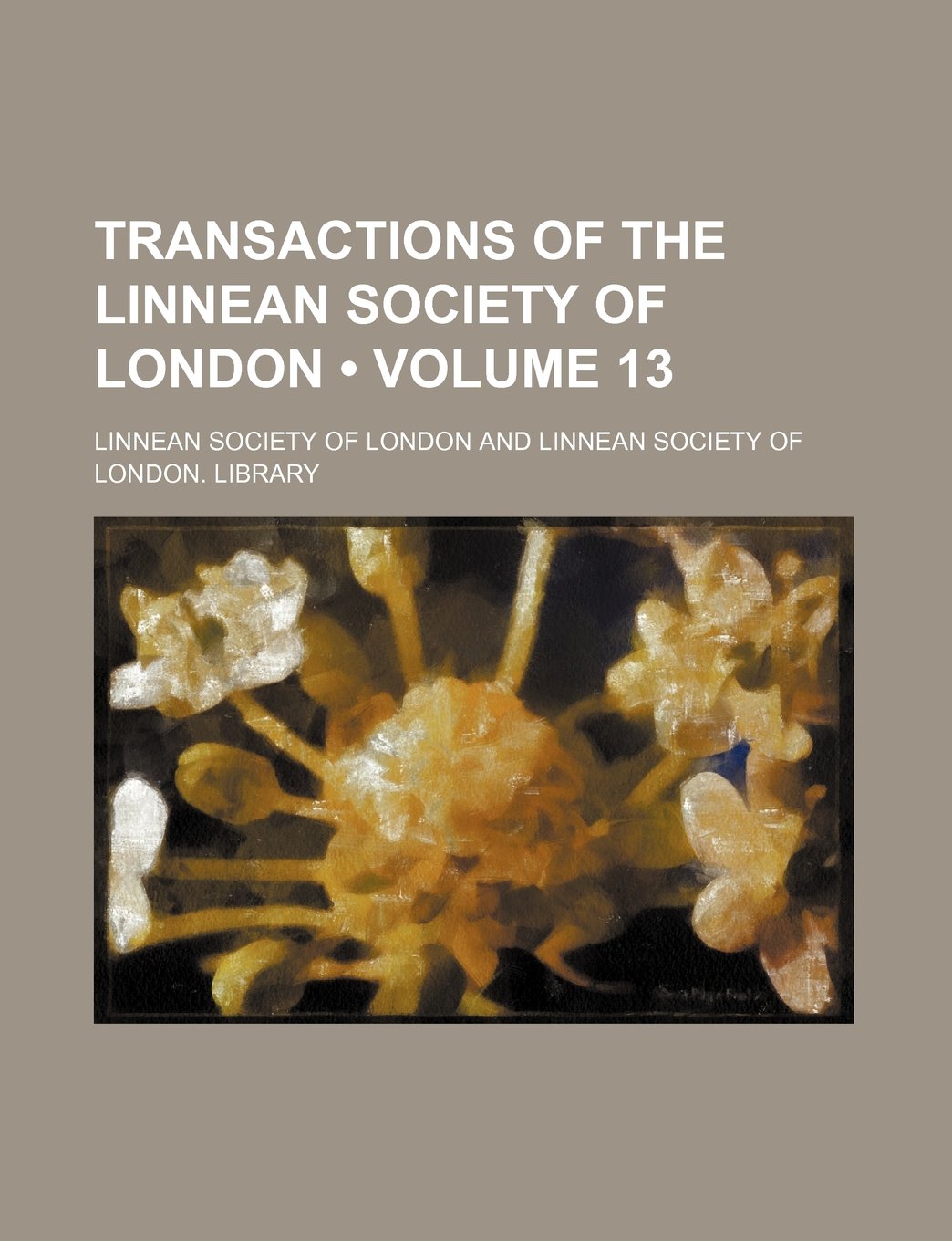 Transactions of the Linnean Society of London (Volume 13) Books