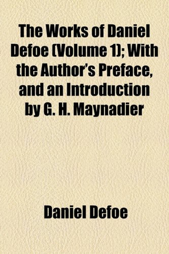 The Works of Daniel Defoe (Volume 1); The Life and Strange Adventures of Robinson Crusoe. with the Author's Preface, and an Introduction by G. H. Maynadier Books