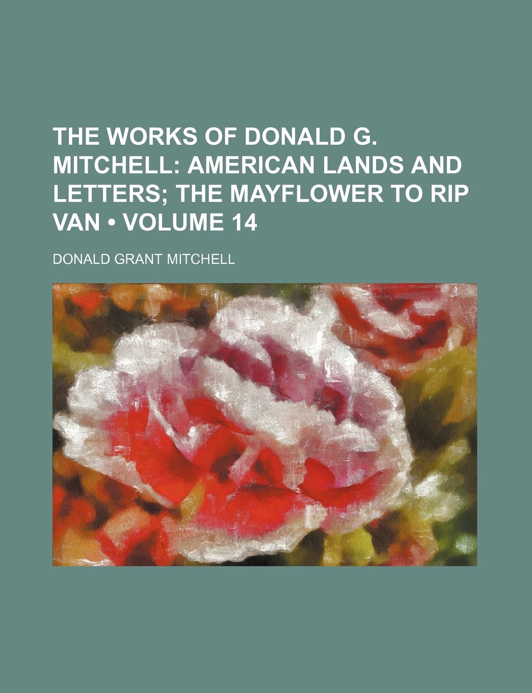 The Works of Donald G. Mitchell (Volume 14); American Lands and Letters the Mayflower to Rip Van Books