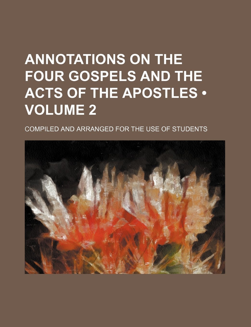 Annotations on the Four Gospels and the Acts of the Apostles (Volume 2); Compiled and Arranged for the Use of Students Books