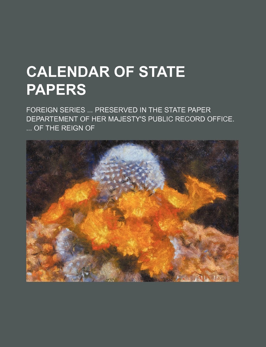 Calendar of State Papers; Foreign Series Preserved in the State Paper Departement of Her Majesty's Public Record Office. of the Reign of Books