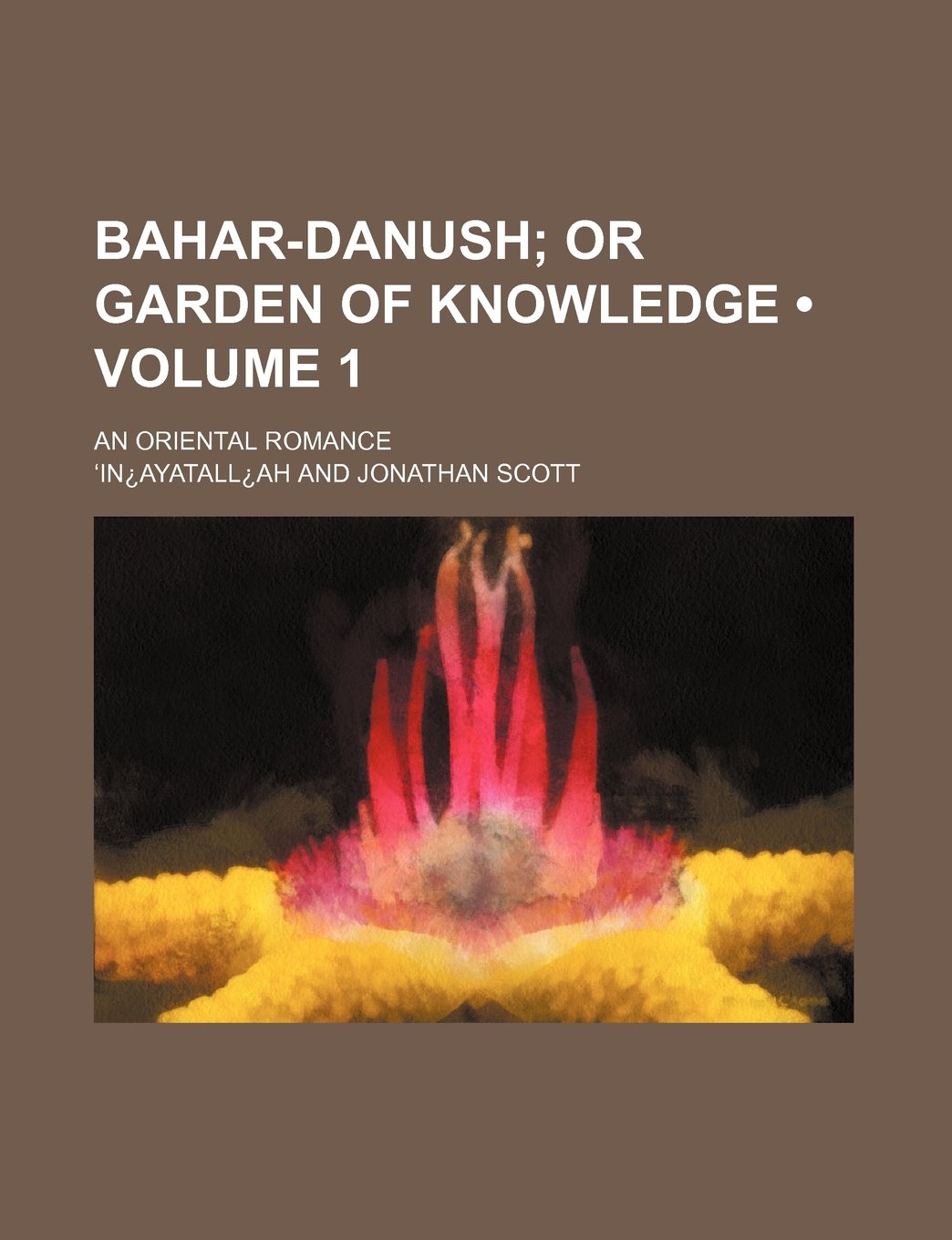 Bahar-Danush Volume 1; Or Garden of Knowledge. an Oriental Romance Books