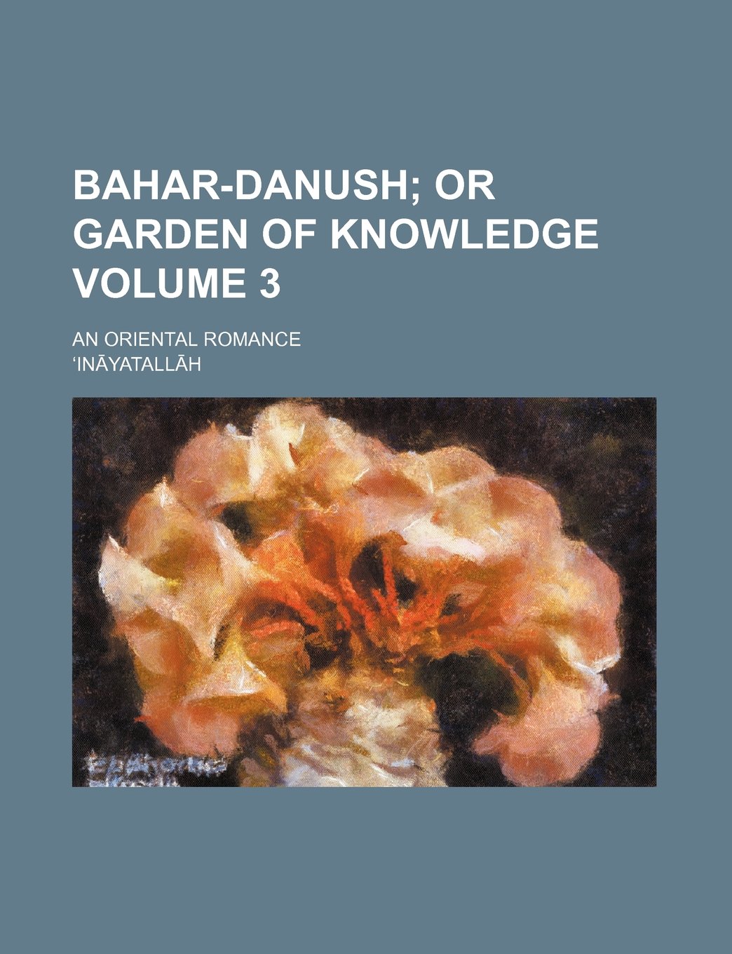 Bahar-Danush Volume 3; Or Garden of Knowledge. an Oriental Romance Books