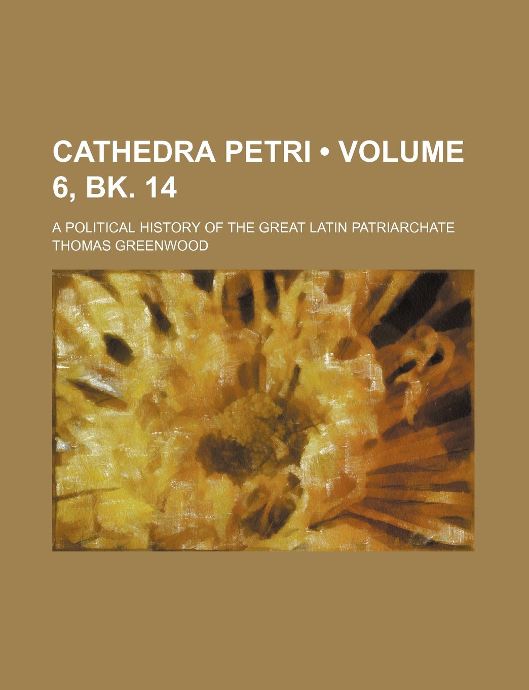 Cathedra Petri (Volume 6, Bk. 14); A Political History of the Great Latin Patriarchate Books
