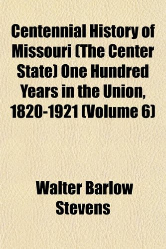 Centennial History of Missouri (the Center State) One Hundred Years in the Union, 1820-1921 (Volume 6) Books
