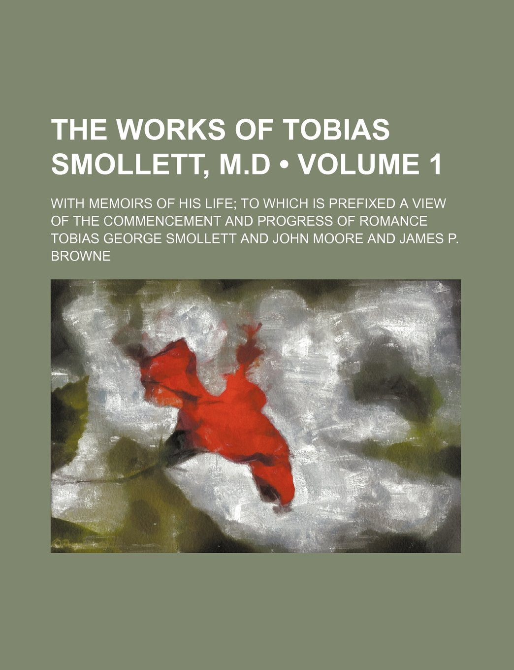 The Works of Tobias Smollett, M.D (Volume 1); With Memoirs of His Life to Which Is Prefixed a View of the Commencement and Progress of Romance Books