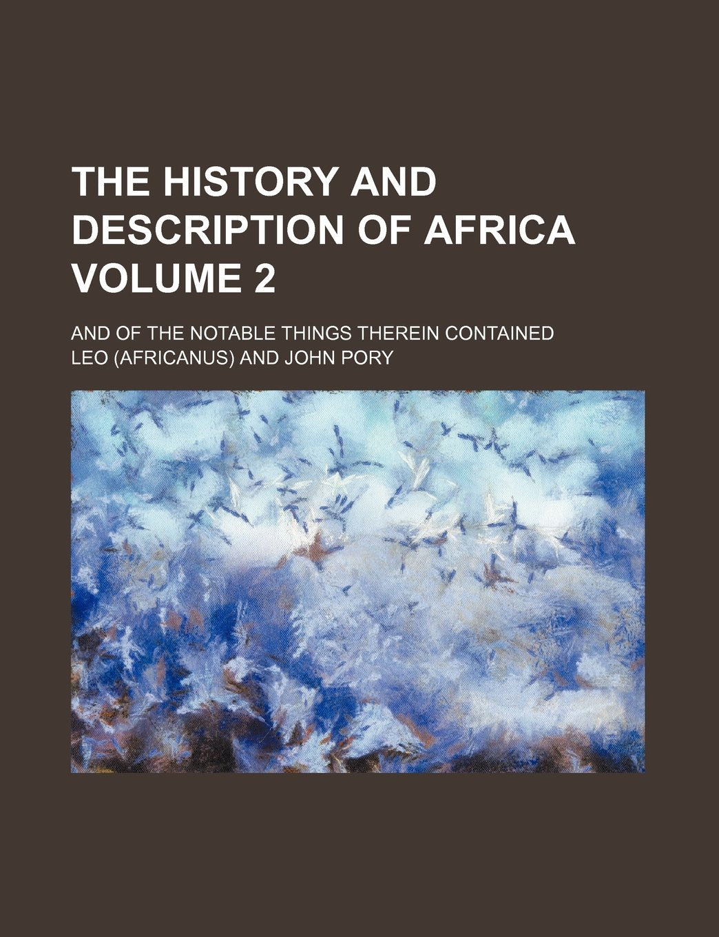 The History and Description of Africa; And of the Notable Things Therein Contained Volume 2 Books