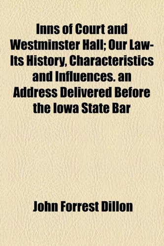 Inns of Court and Westminster Hall: Our Law-its History, Characteristics and Influences. an Address Delivered Before the Iowa State Bar Association at Des Moines, May 14, 1878 Law