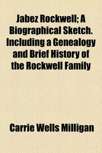Jabez Rockwell: A Biographical Sketch. Including a Genealogy and Brief History of the Rockwell Family Classics