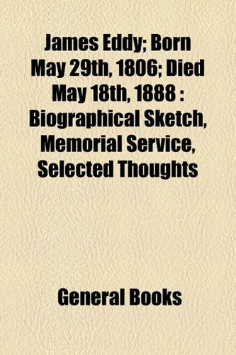 James Eddy: Born May 29th, 1806 Died May 18th, 1888 Biographical Sketch, Memorial Service, Selected Thoughts Film, Art & Culture