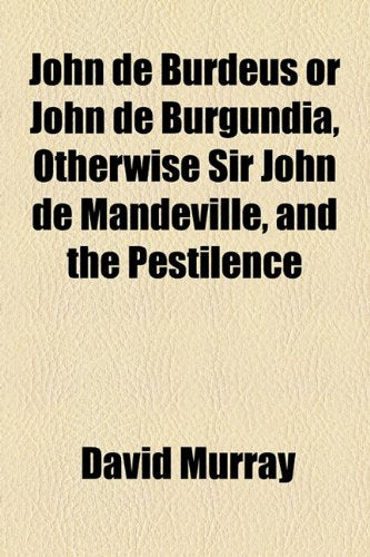 John De Burdeus or John De Burgundia, Otherwise Sir John De Mandeville, and the Pestilence Medicine