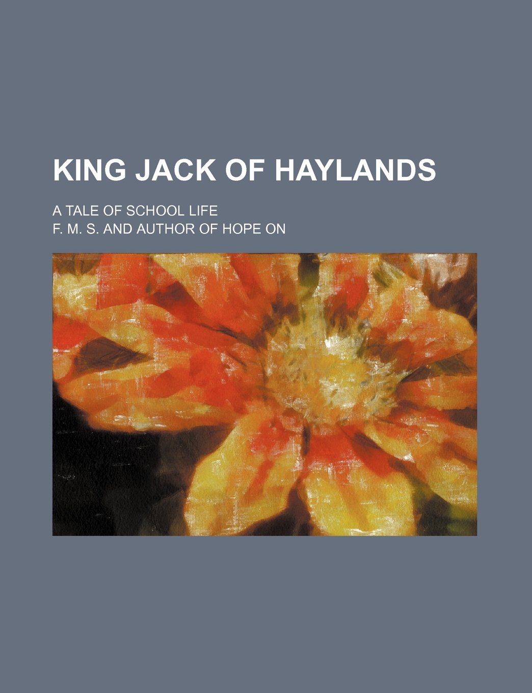 King Jack of Haylands: A Tale of School Life Non-fiction