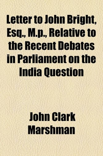 Letter to John Bright, Esq., M.p., Relative to the Recent Debates in Parliament on the India Question Religion & Esotericism