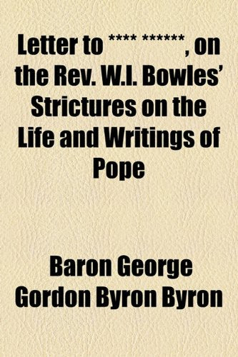 Letter to **** ******, on the Rev. W.l. Bowles' Strictures on the Life and Writings of Pope Contemporary literature