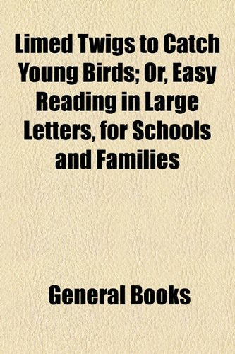 Limed Twigs to Catch Young Birds: Or, Easy Reading in Large Letters, for Schools and Families Non-fiction