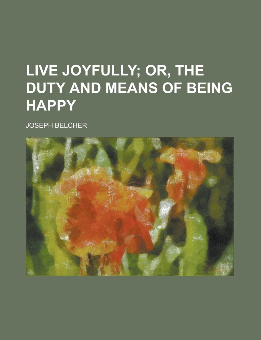 Live Joyfully: Or, the Duty and Means of Being Happy Contemporary literature