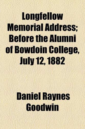 Longfellow Memorial Address: Before the Alumni of Bowdoin College, July 12, 1882 Politics & History