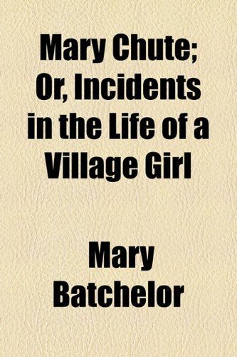Mary Chute: Or, Incidents in the Life of a Village Girl Classics
