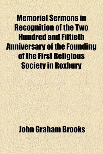 Memorial Sermons in Recognition of the Two Hundred and Fiftieth Anniversary of the Founding of the First Religious Society in Roxbury Memories