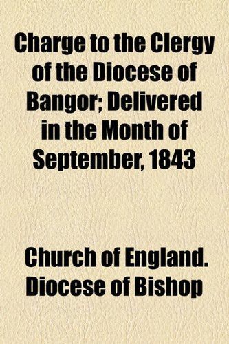 Charge to the Clergy of the Diocese of Bangor: Delivered in the Month of September, 1843 Politics & History
