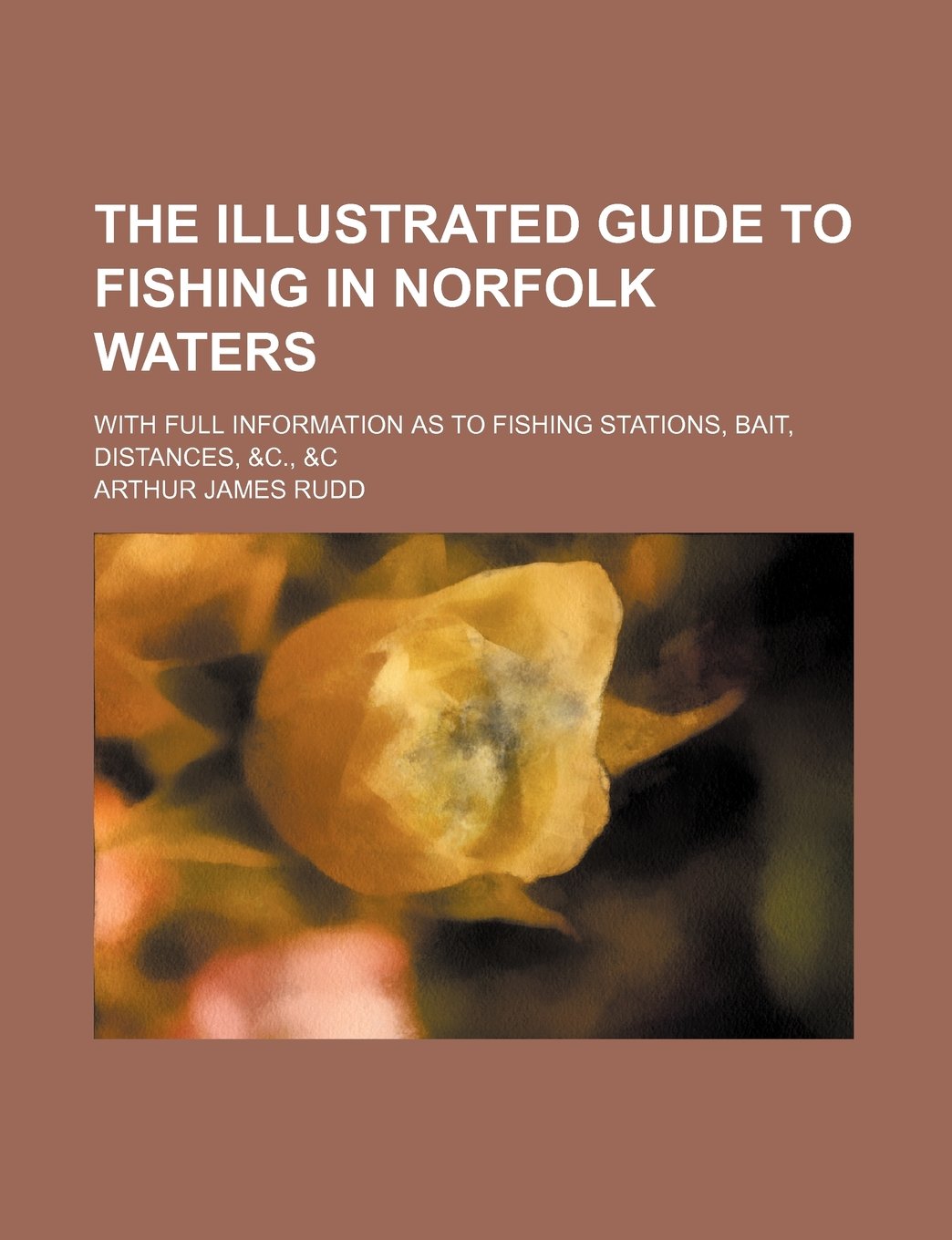 The Illustrated Guide to Fishing in Norfolk Waters: With Full Information As Leisure & Fun