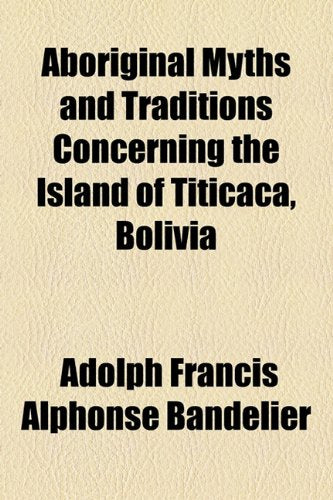 Aboriginal Myths and Traditions Concerning the Island of Titicaca, Bolivia Fiction