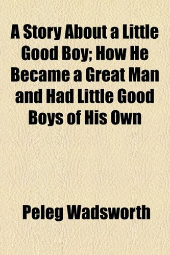 A Story About a Little Good Boy: How He Became a Great Man and Had Little Good Boys of His Own Politics & History