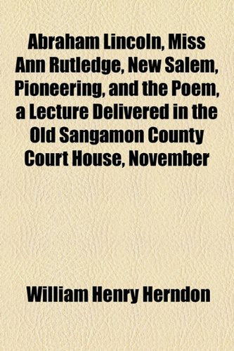 Abraham Lincoln, Miss Ann Rutledge, New Salem, Pioneering, and the Poem, a Lecture Delivered in the Old Sangamon County Court House, November 1866 Biographies & Memoirs Audio Books