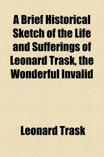 A Brief Historical Sketch of the Life and Sufferings of Leonard Trask, the Wonderful Invalid Law