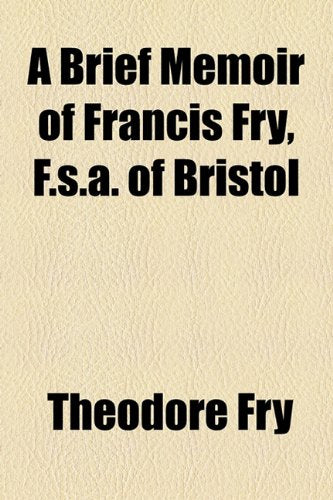 A Brief Memoir of Francis Fry, F.s. A. of Bristol Social Sciences