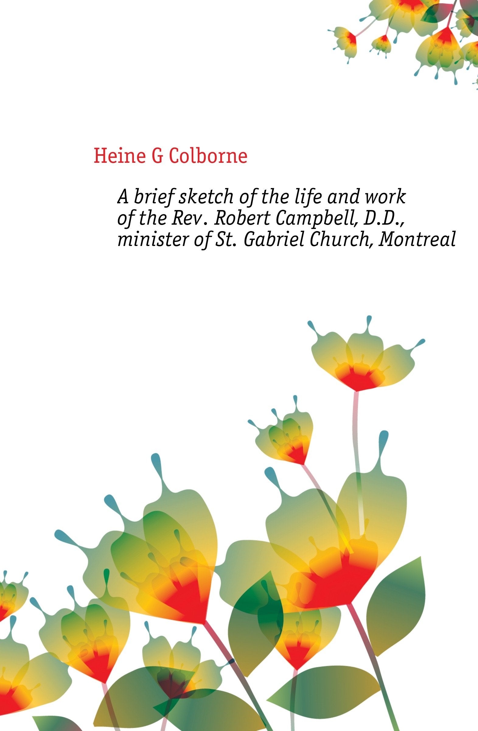 A Brief Sketch of the Life and Work of the Rev. Robert Campbell, D.d., Minister of St. Gabriel Church, Montreal Politics & Society Books