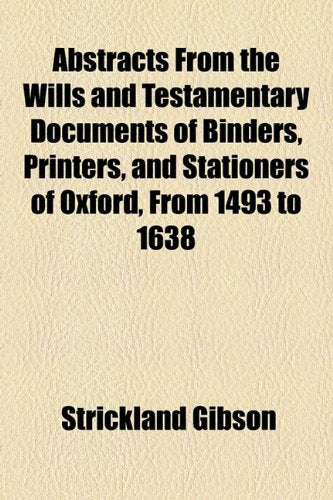 Abstracts from the Wills and Testamentary Documents of Binders, Printers, and Stationers of Oxford, from 1493 to 1638 Law