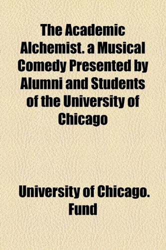The Academic Alchemist. a Musical Comedy Presented by Alumni and Students of the University of Chicago Sheet Music
