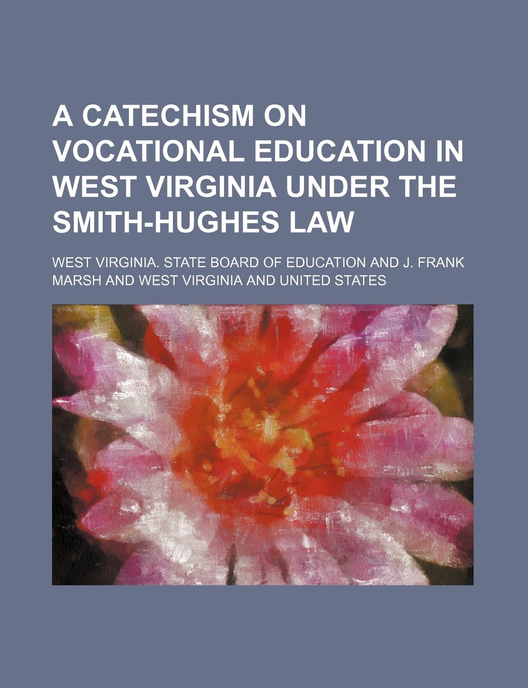 A Catechism on Vocational Education in West Virginia Under the Smith-hughes Law Business, Finance & Career